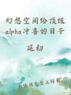 幻想空間給頂級(jí)alpha沖喜的日子