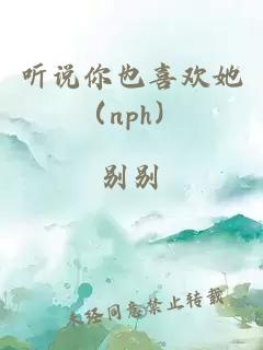 聽說你也喜歡她（nph）